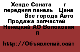 Хенде Соната5 2003г передняя панель › Цена ­ 4 500 - Все города Авто » Продажа запчастей   . Ненецкий АО,Волоковая д.